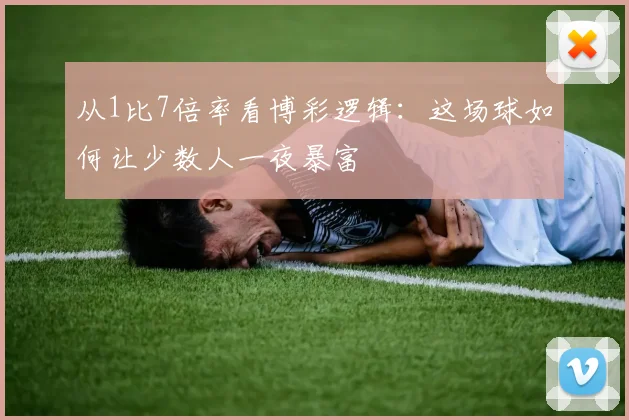 从1比7倍率看博彩逻辑：这场球如何让少数人一夜暴富